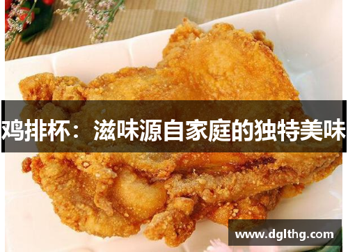 鸡排杯：滋味源自家庭的独特美味