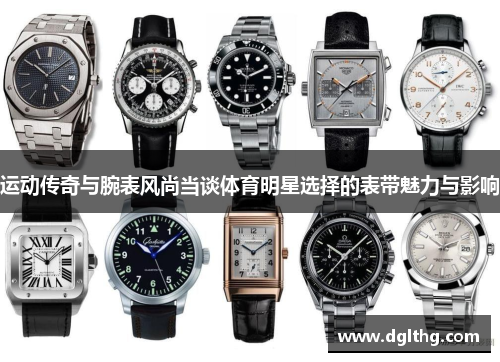 运动传奇与腕表风尚当谈体育明星选择的表带魅力与影响