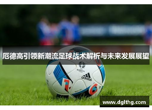 厄德高引领新潮流足球战术解析与未来发展展望