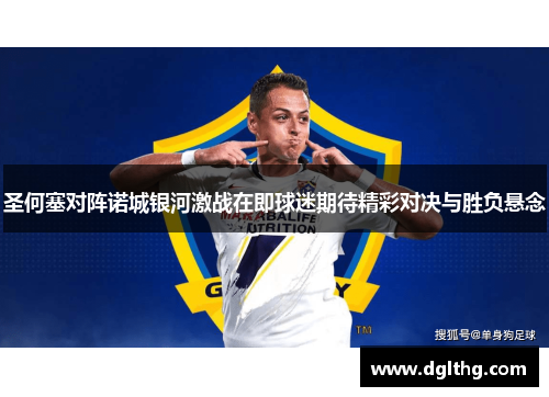 圣何塞对阵诺城银河激战在即球迷期待精彩对决与胜负悬念