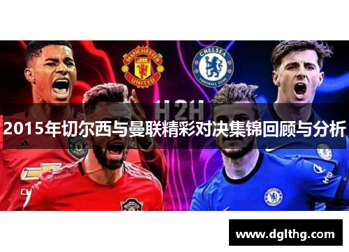 2015年切尔西与曼联精彩对决集锦回顾与分析