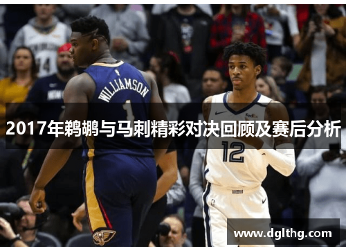 2017年鹈鹕与马刺精彩对决回顾及赛后分析