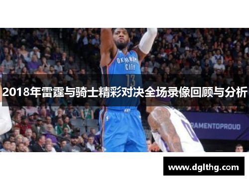 2018年雷霆与骑士精彩对决全场录像回顾与分析