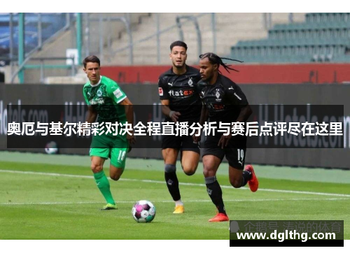 奥厄与基尔精彩对决全程直播分析与赛后点评尽在这里